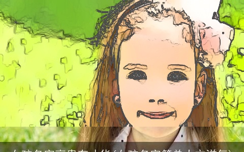 女孩名字高贵有才华(女孩名字简单大方洋气)