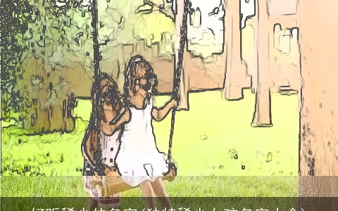 好听稀少的名字(独特稀少女孩名字大全)