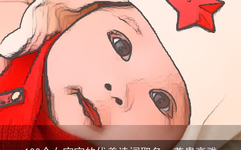 100个女宝宝的优美诗词取名，尊贵高雅