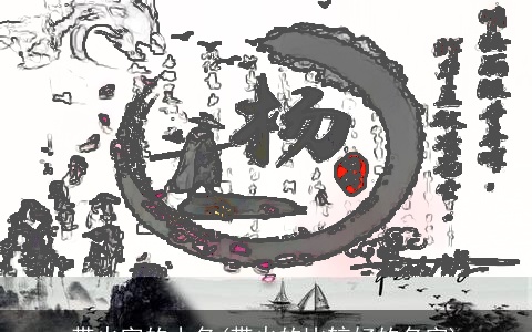 带火字的小名(带火的比较好的名字)