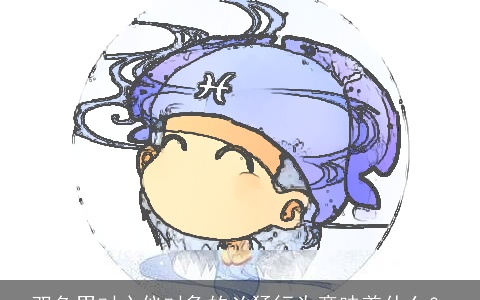 双鱼男对心仪对象的凶猛行为意味着什么？