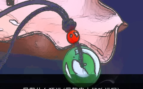 佩戴什么旺运(佩戴贵人能改运吗)