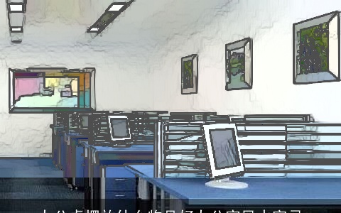 办公桌摆放什么物品好办公室风水宜忌