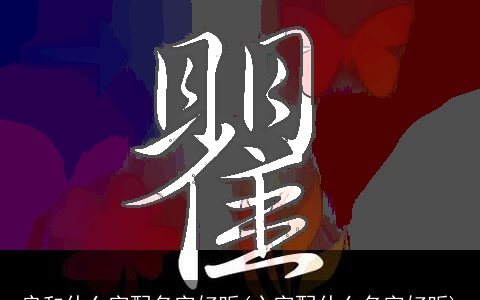 启和什么字配名字好听(心字配什么名字好听)