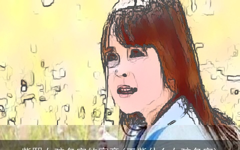 紫熙女孩名字的寓意(王紫什么女孩名字)