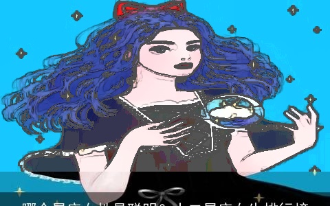 哪个星座女性最聪明？十二星座女生排行榜