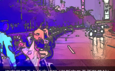 搬家前三天必须亮灯吗(搬新家三天不能花钱)