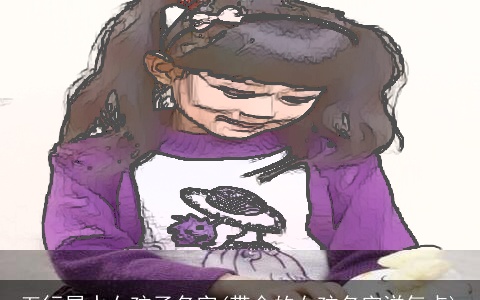 五行属水女孩子名字(带金的女孩名字洋气点)