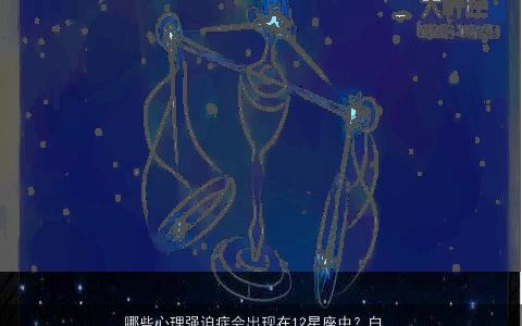 哪些心理强迫症会出现在12星座中？白羊座痴迷于超车，摩羯座无法自拔于加班