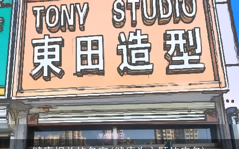 健康相关的名字(健康为主题的店名)