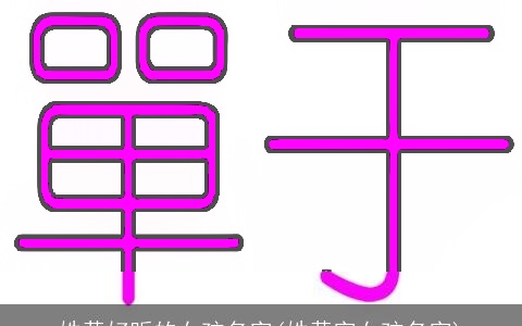 姓黄好听的女孩名字(姓黄字女孩名字)