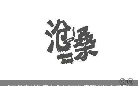 8画最吉祥的字大全(10画的字哪些适合取名)