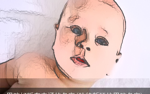 男孩好听有内涵的名字(独特新颖的男孩名字)