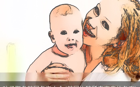 孩子取名韩国名字大全(韩国比较稀有高贵的名字)