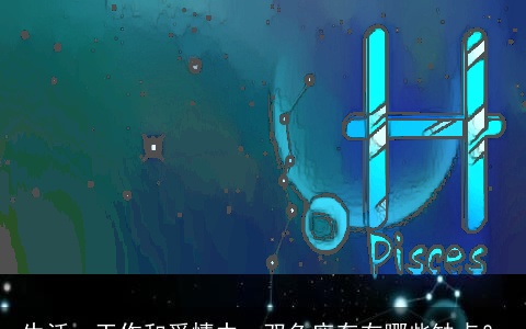 生活、工作和爱情中，双鱼座存在哪些缺点？