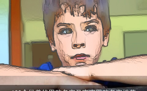 100个优美的男孩名字及宝宝男孩名字推荐