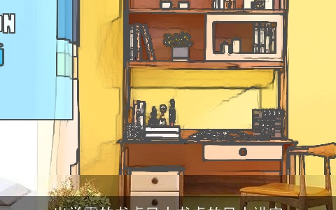 出学霸的书桌风水书桌的风水讲究