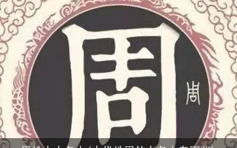 周姓十大名人(古代姓周的女名人有哪些)