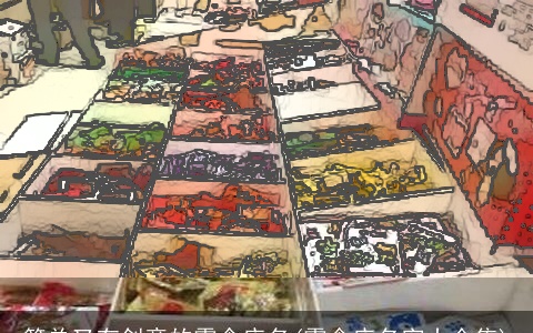 简单又有创意的零食店名(零食店名字大全集)