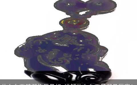 什么东西辟邪作用最好_详解什么东西辟邪最厉害！