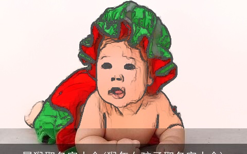 属猴取名字大全(猴年女孩子取名字大全)