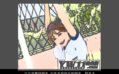 三个字聚财网名 女生吉祥好运的网名  取名大全网 2023漂亮吉祥的网名女生网名名字大全