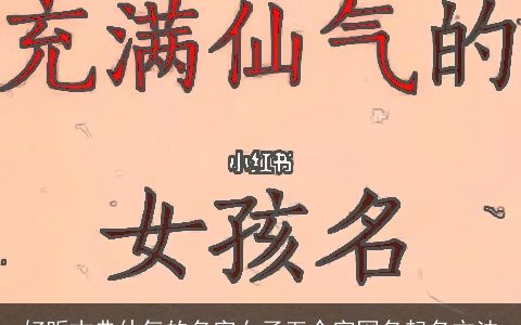好听古典仙气的名字女子五个字网名起名方法