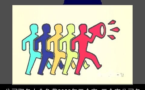 公司取名大全免费2024年三个字 三个字公司名