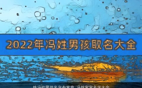 姓冯的男孩名字有寓意 冯姓宝宝名字大全 2023好听寓意的冯姓男孩宝宝名字推荐
