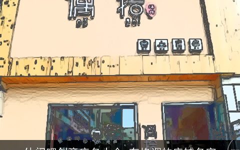 休闲吧创意店名大全 有格调的店铺名字