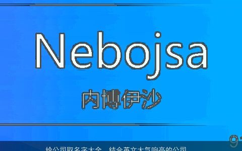 给公司取名字大全  结合英文大气响亮的公司大全名字大全 漂亮大气的公司英文公司名字最新