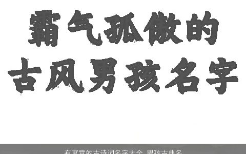 有寓意的古诗词名字大全 男孩古典名推荐 2023好听寓意的古诗男孩名字