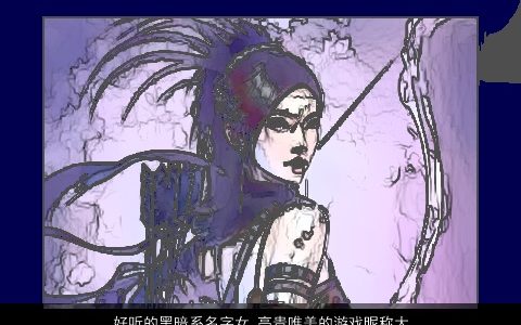 好听的黑暗系名字女 高贵唯美的游戏昵称大全2023 好听唯美的女游戏昵称名字最新