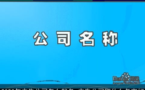 2023年广告公司怎么起名 广告公司取什么名字好