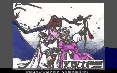 罕见好听的古风游戏名 女生唯美惊艳昵称大全 好听古风唯美惊艳的游戏女生昵称名字