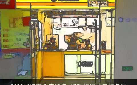 2023网红零食店取名 好听好记的店铺名称