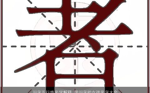 羽字五行姓名学解释 带羽字的女孩名字大全 2023漂亮有涵养的行姓带羽字女孩名字