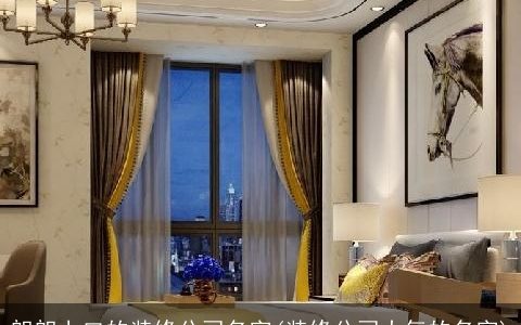 朗朗上口的装修公司名字(装修公司大气的名字)