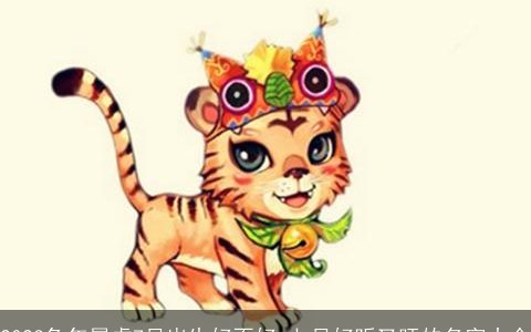 2023兔年属虎7月出生好不好 七月好听又旺的名字大全