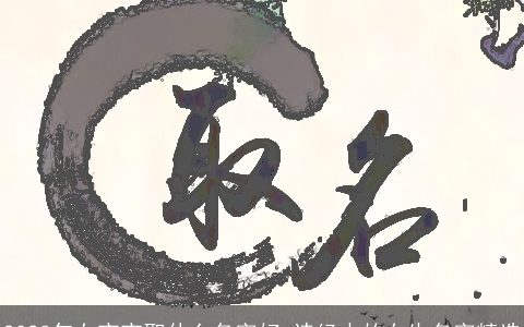 2023年女宝宝取什么名字好 诗经中的女生名字精选