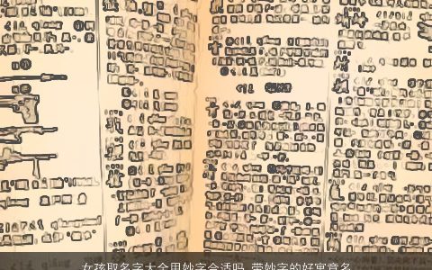 女孩取名字大全用妙字合适吗 带妙字的好寓意名字有哪些 有涵养寓意的带妙字女孩名字大全最新