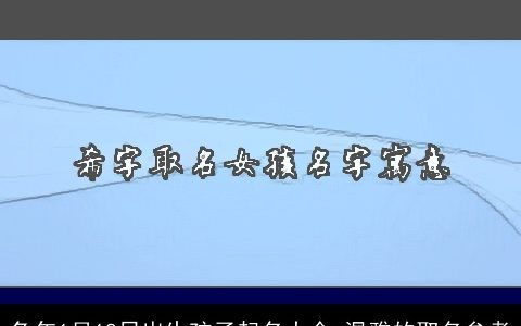 兔年1月18日出生孩子起名大全 温雅的取名参考