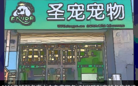 2023店铺起名字大全免费取名 时尚旺财商铺名称精选