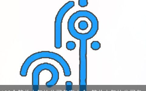 100个简单大气的公司名字大全 简单大气的公司名_