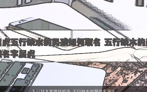 五行缺木寓意好的字 五行缺木的男孩名字大全用字 新颖寓意的五行缺木的男孩名字挑选