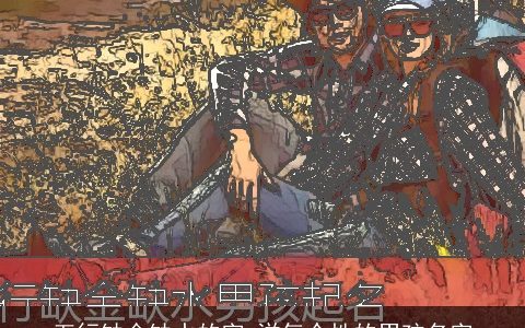 五行缺金缺水的字 洋气个性的男孩名字