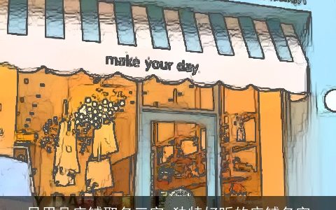 日用品店铺取名三字 独特好听的店铺名字