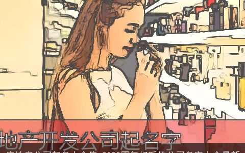 房地产公司起名大全集 2024霸气好听的公司名字大全最新