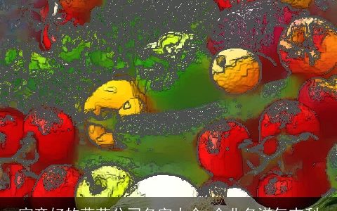 寓意好的蔬菜公司名字大全 企业名洋气吉利