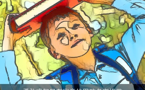 勇敢睿智又有寓意的男孩名字推荐